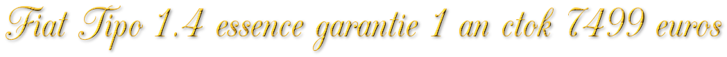 FIAT TIPO 1.4 ESSENCE GARANTIE 1 AN CTOK 7499€ FIAT TIPO 1.4 ESSENCE GARANTIE 1 AN CTOK 7499€