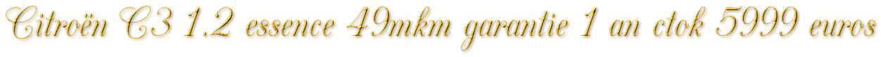 CITROEN C3 1.2 ESSENCE 49MKM GARANTIE 1 AN CTOK 5999€ CITROEN C3 1.2 ESSENCE 49MKM GARANTIE 1 AN CTOK 5999€