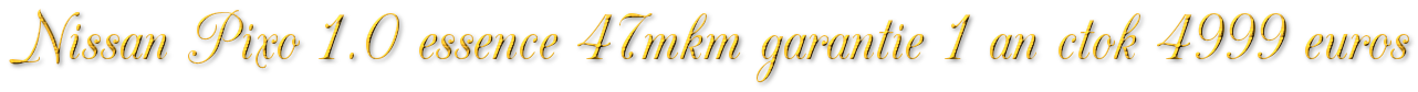 NISSAN PIXO 1.0 ESSENCE 68 48MKM GARANTIE 1 AN CTOK 4999€ NISSAN PIXO 1.0 ESSENCE 68 48MKM GARANTIE 1 AN CTOK 4999€