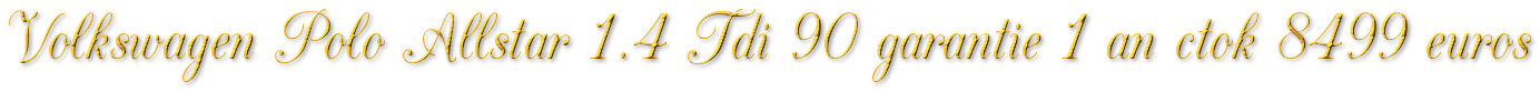 VOLKSWAGEN POLO ALLSTAR 1.4 TDI 90 GARANTIE 1 AN CTOK 8499€