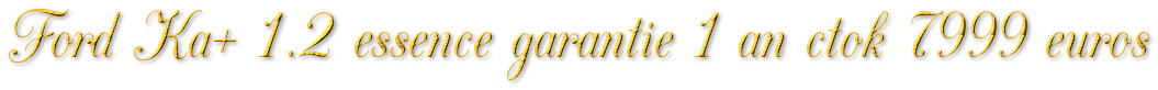 FORD KA+ ULTIMATE 1.2 ESSENCE 50MKM GARANTIE 1 AN CTOK 7999€